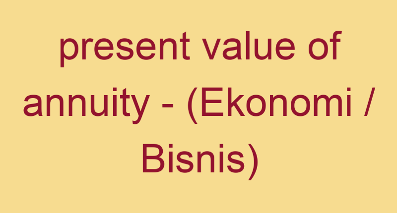 Mengenal Definisi Present Value Penting, Rumus dan Contoh Soalnya